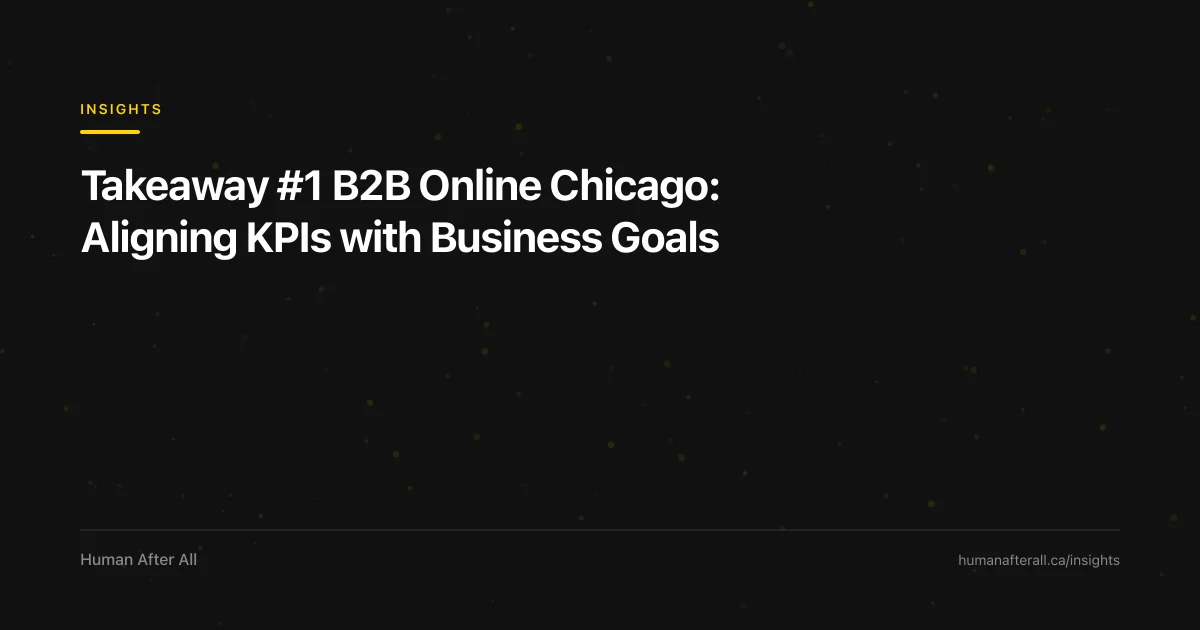 Takeaway #1 B2B Online Chicago: Aligning KPIs with Business Goals